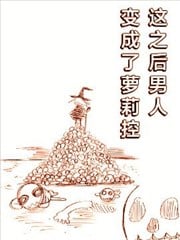 这之后男人变成了萝莉控